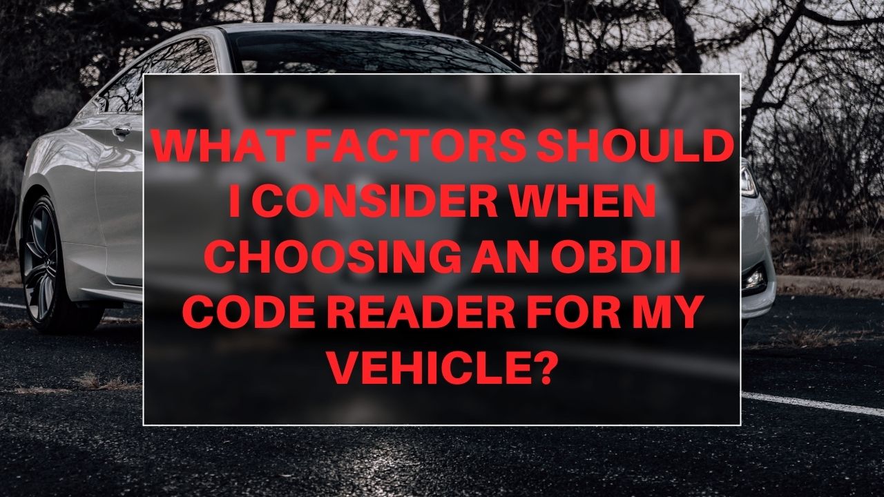 What factors should I consider when choosing an OBDII Code Reader for my vehicle?