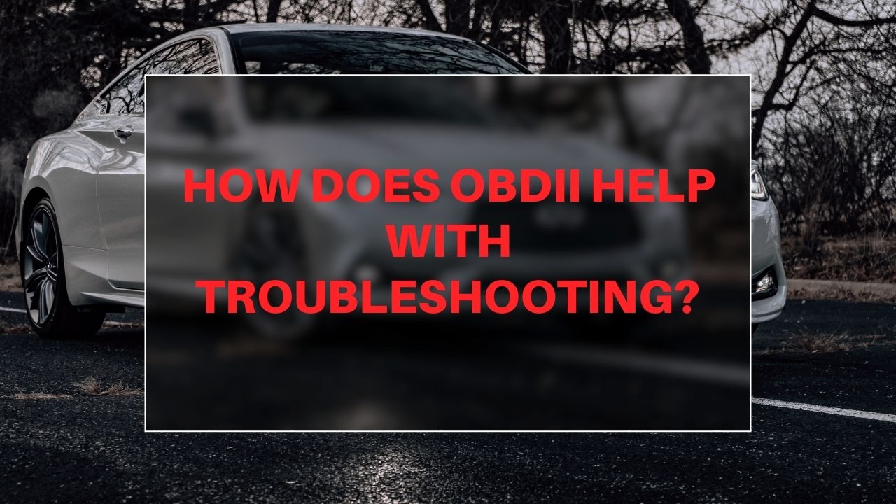 How does OBDII help with troubleshooting?