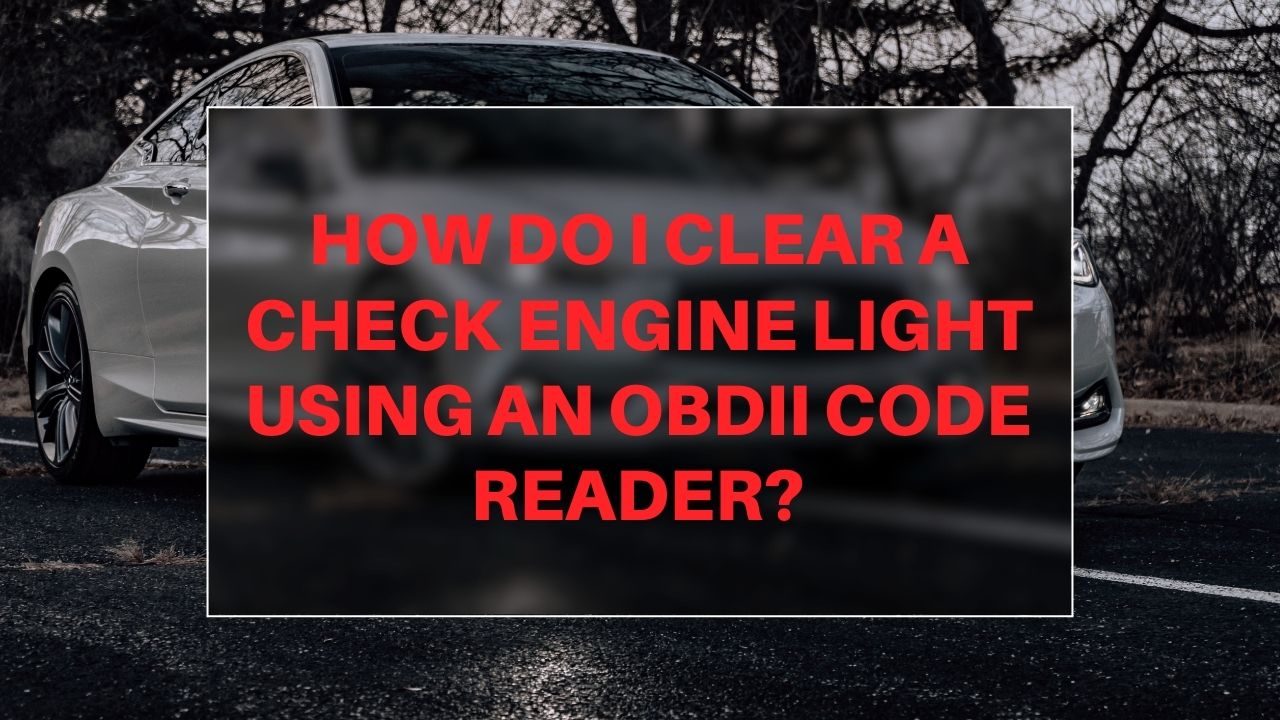 How do I clear a Check Engine Light using an OBDII code reader?